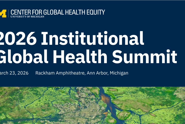 A decorative blue graphic with white text on top advertising the 2026 Institutional Global Health Summit, hosted by the Center for Global Health Equity. The event is on March 23, 2026 at Rackham Amphitheatre, Ann Arbor Michigan. Underneath the white text is a maize-colored decorative element behind the text "register now". an image of a bright green forest is depicted from a bird's eye view.