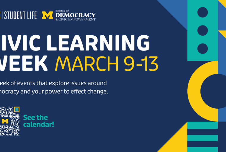 University of Michigan promotional graphic for Civic Learning Week, March 9-13. The event explores issues around democracy and the power to effect change. Includes logos for Student Life and the Initiative for Democracy & Civic Empowerment, a QR code with the message 'See the calendar!', and abstract geometric designs in blue, yellow, and teal.