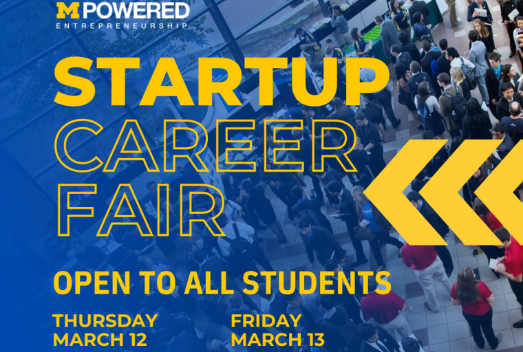 Text is displayed against a background image depicting the scene at last year's Startup Career Fair. The top of the image includes the U-M Center for Entrepreneurship logo and the MPowered Entrepreneurship logo. Text reads: Startup Career Fair Open to all students. Thursday, March 12 from 11:30am to 3pm. North Campus, 1st floor Duderstadt Center. Another date on Friday, Match 13 from 11am to 4pm on Central Campus in the Ross Steward Library.