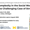 University of Michigan Institute for Social Research presents: Complexity in the Social World:  The Challenging Case of Structural Racism. October 9-10, 2025. Ann Arbor, Michigan. Registration opens August 2025. Travel awards available for early career scholars.