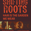 Promotional graphic with bold red  text that reads Shifting Roots: Hair is the Garden We Wear