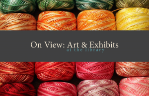 On View: Art & Exhibits in the Library