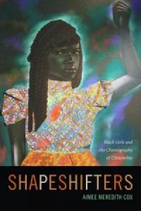 Shapeshifters: Black Girls and the Choreography of Citizenship Shapeshifters: Black Girls and the Choreography of Citizenship