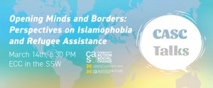 Green and blue background with text reading: "CASC Talks - Opening Minds and Borders: Perspectives on Islamophobia and Refugee Assistance" with additional description of the date and time of event, along with the CASC and Near Eastern Studies Logo.