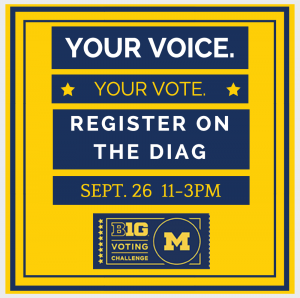 Your voice, your vote. Register to vote on the Diag, September 26, 11a - 3p.