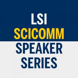 LSI SciComm Speaker Series