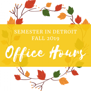 Semester in Detroit Fall 2019 Office Hours