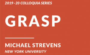 2019-20 Colloquia Series, Grasp, Michael Strevens, New York University