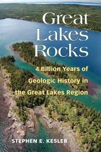 Cover image for "Great Lakes Rocks: 4 Billion Years of Geologic History in the Great Lakes Region," by Stephen E. Kesler