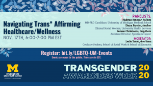 Navigating Trans-Affirming Healthcare/Wellness at UM is going to be held November 17th from 6 to 7 PM. Events are open to the public, times are in EST. This event is part of Transgender Awareness Week 2020.
