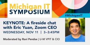 Fireside Chat with Zoom CEO Eric Yuan and U-M VPIT-CIO Ravi Pendse PhD (Keynote event)