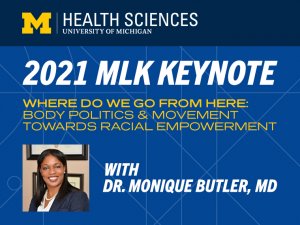 U-M Health Sciences 2021 MLK Keynote - Where Do We Go From Here: Body Politics and Movement Towards Racial Empowerment - with Dr. Monique Butler, MD
