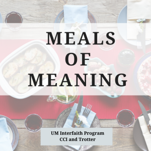 Meals of Meaning, presented by UM Interfaith Program, CCI and Trotter