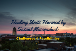 photo of Ann Arbor campus at sunset with text overlaid in blue and yellow. The text reads: Healing Units Harmed by Sexual Misconduct: Challenges and Possibilities