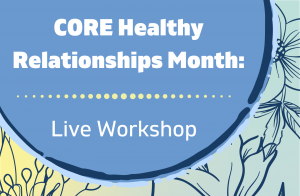 CORE Healthy Relationships Month Live Workshop CORE Healthy Relationships Month Live Workshop