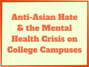 Anti-Asian Hate & the Mental Health Crisis on College Campuses