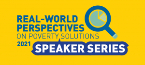 Real-World Perspectives on Poverty Solutions 2021 speaker series