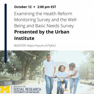 Webinar Announcement with the Urban Institute and the Institute for Social Research on the Health Reform Monitoring Survey and the Well-Being and Basic Needs Survey