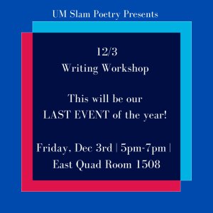 UM Slam Poetry Workshop, Friday, December 3, 5 pm, East Quad Room 1508