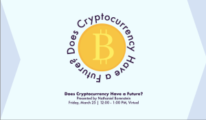 This image has an orange bitcoin logo in the center on a light blue background. The words "Does Cryptocurrency Have a Future" are written in a circle around the Bitcoin Logo. The bottom text reads: "Presented by Nathaniel Borenstein Friday, March 25 | 12:00 PM - 1:00 PM, Virtual"
