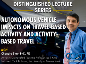 Decorative Image for the CCAT Distinguished Lecture Series with Professor Chandra Bhat. It features Dr. Bhat's headshot and the presentation title 'Autonomous Vehicle Impacts on Travel-Based Activity & Activity-Based Travel'.