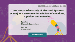 The Comparative Study of Electoral Systems (CSES) as a Resource for Scholars of Elections, Opinion, and Behavior - ICPSR Blalock Lecture Series 2022