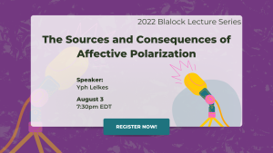The Sources and Consequences of Affective Polarization - ICPSR Summer Program in Quantitative Methods of Social Science Blalock Lecture Series 2022