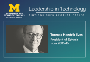 Distinguished Lecture Series: Leadership in Technology; Toomas Hendrik Ilves, president of Estonia from 2006-16