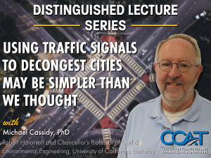 Decorative Image for the CCAT Distinguished Lecture Series with Professor Michael Cassidy. It features the presentation title 'Using Traffic Signals to Decongest Cities May Be Simpler Than We Thought', Professor Cassidy's headshot, and an aerial photograph of an intersection.