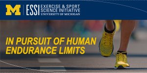 U-M Exercise & Sport Science Initiative: In Pursuit of Human Endurance Limits U-M Exercise & Sport Science Initiative: In Pursuit of Human Endurance Limits