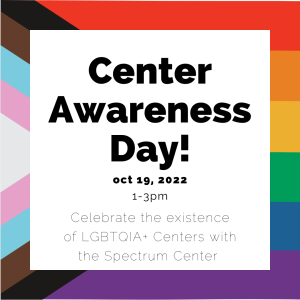 Flyer with the progress pride flag background for Center Awareness Day on 10/19 from 1-3pm