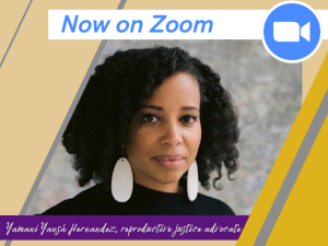 Now on Zoom! Yamani Hernandez, reproductive justice advocate