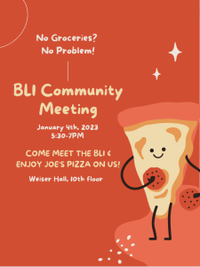 A pizza with a smiley face advertising the event. Text that reads "No Groceries? No Problem! BLI Community Meeting. January 4th, 2023 5:30-7pm. Come meet the BLI & enjoy Joe's Pizza on us! Weiser Hall 10th Floor" A pizza with a smiley face advertising the event. Text that reads "No Groceries? No Problem! BLI Community Meeting. January 4th, 2023 5:30-7pm. Come meet the BLI & enjoy Joe's Pizza on us! Weiser Hall 10th Floor"