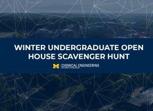 Alt text: U-M ChE logo, and text that reads "Winter Undergraduate Open House Scavenger Hunt"
