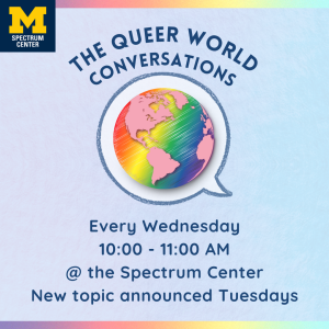 The Queer World Conversations are held 10 to 11 AM on Wednesdays at the Spectrum Center. New topics are announced on Tuesdays.