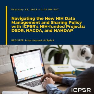 Promotional image for the webinar: Navigating the New NIH Data Management and Sharing Policy with ICPSR's NIH-funded Projects: DSDR, NACDA, and NAHDAP