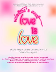 Pink gradient poster that says Valentine's Event Love is Love Where: 7 PM Martha Cook Gold Room When: February 9th Join Multicultural chairs Carly and Tasneem, RA Elizabeth, RA Sophia, & DPE Salma