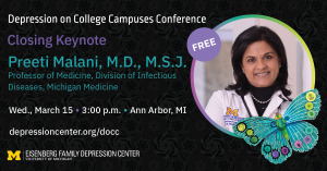 Depression on College Campuses Conference Closing Keynote given by Preeti Malani, M.D. on Wednesday, March 15 at 3:00 p.m.