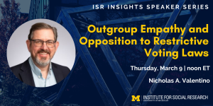 ISR Insights Speaker Series: Outgroup Empathy and Opposition to Restrictive Voting Laws