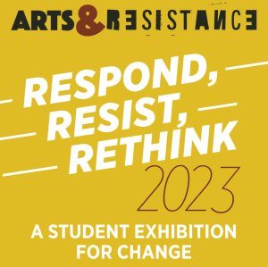 Text reads Respond, Resist, Rethink 2023: A Student Exhibition for Change