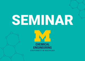 Alt text: U-M ChE logo and text that reads "Seminar"