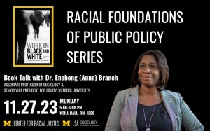 black background with an image of Dr. Enobong Branch smiling. She is wearing a grey jacket. To her left is the cover of her book, Work in Black and White, striving for the American Dream.Text: Racial Foundations of Public Policy Series