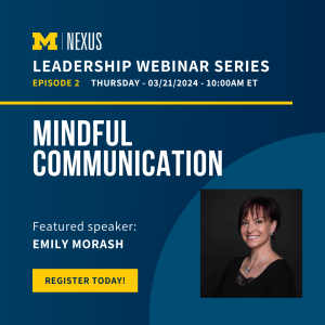 Leadership Webinar Series. Episode 2. Thursday 3/21/24 10:00 AM ET. Mindful Communication. Featured Speaker: Emily Morash. Register Today.