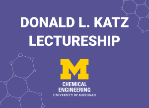 Alt text: U-M ChE logo and that reads "Donald L. Katz Lectureship"