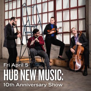 Fri April 5 Hub New Music: 10th Anniversary Show