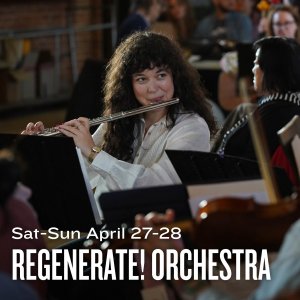 Sat-Sun April 27-28 Regenerate! Orchestra displays in white text across a photo of a musician playing flute.