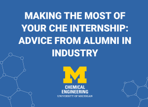 Alt text: U-M ChE logo and text that reads "Making the most of your ChE internship: Advice from alumni in industry"