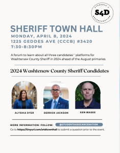 Come join S4D for an informative and engaging town hall with the three candidates running for Washtenaw County Sheriff in 2024: Derrick Jackson, Alyshia Dyer, and Ken Magee.