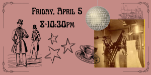 Event poster with two people in fancy 19th century clothing. Friday April 5 from 8 PM to 10:30 PM.