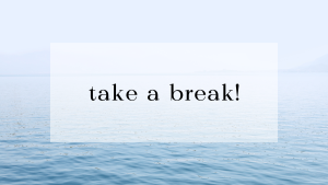 Take a break!